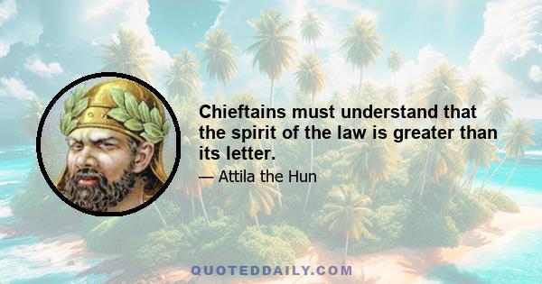 Chieftains must understand that the spirit of the law is greater than its letter.