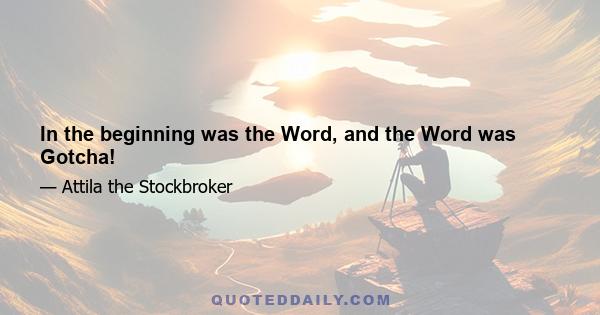 In the beginning was the Word, and the Word was Gotcha!