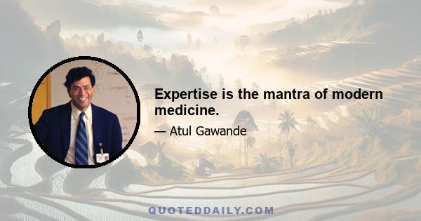 Expertise is the mantra of modern medicine.