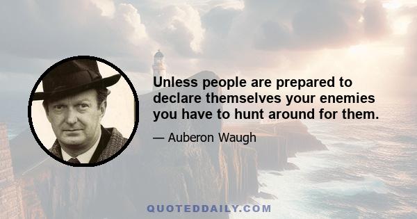 Unless people are prepared to declare themselves your enemies you have to hunt around for them.