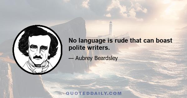 No language is rude that can boast polite writers.