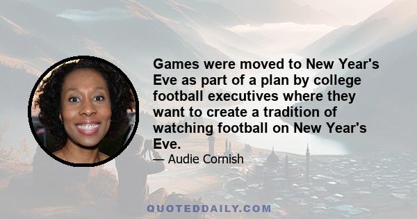 Games were moved to New Year's Eve as part of a plan by college football executives where they want to create a tradition of watching football on New Year's Eve.