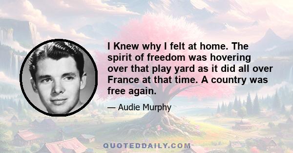 I Knew why I felt at home. The spirit of freedom was hovering over that play yard as it did all over France at that time. A country was free again.