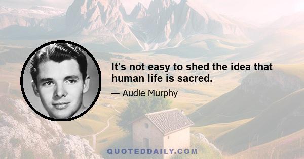 It's not easy to shed the idea that human life is sacred.