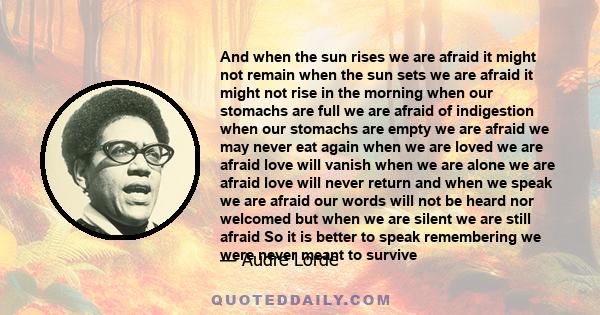 And when the sun rises we are afraid it might not remain when the sun sets we are afraid it might not rise in the morning when our stomachs are full we are afraid of indigestion when our stomachs are empty we are afraid 