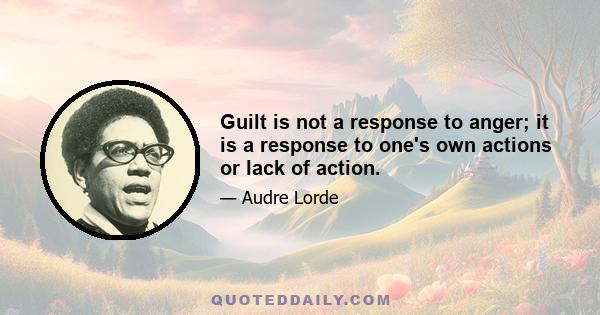 Guilt is not a response to anger; it is a response to one's own actions or lack of action.