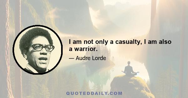 I am not only a casualty, I am also a warrior.