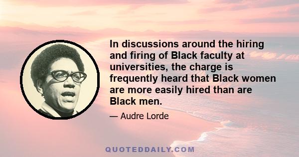 In discussions around the hiring and firing of Black faculty at universities, the charge is frequently heard that Black women are more easily hired than are Black men.