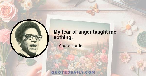 My fear of anger taught me nothing.