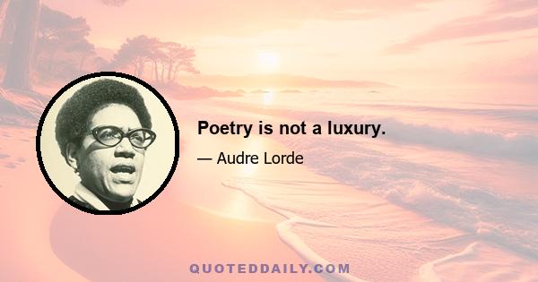 Poetry is not a luxury.