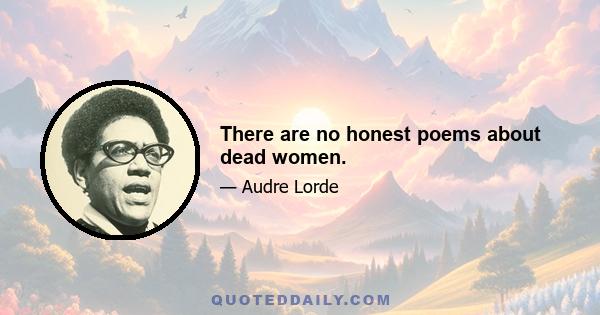 There are no honest poems about dead women.