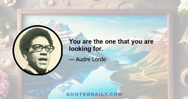 You are the one that you are looking for.