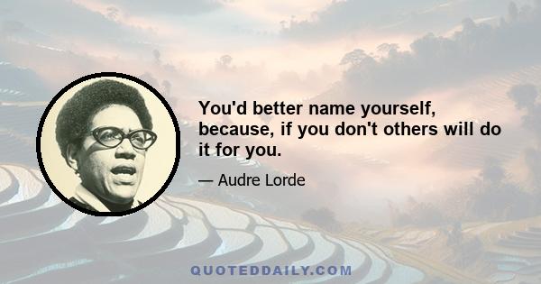 You'd better name yourself, because, if you don't others will do it for you.