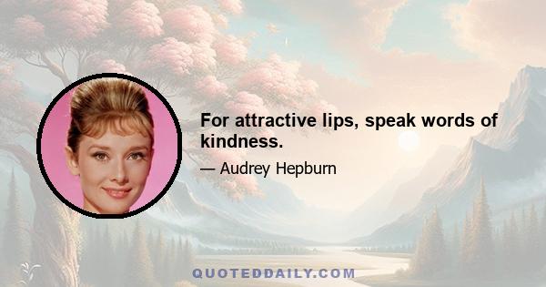 For attractive lips, speak words of kindness.