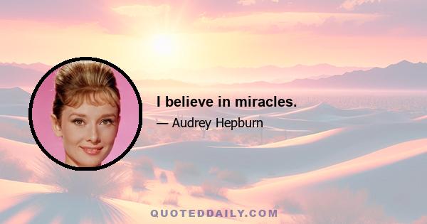 I believe in miracles.