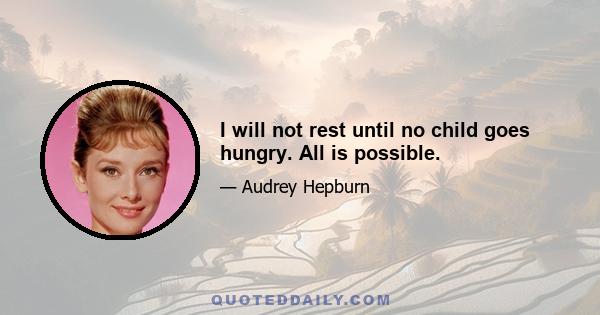 I will not rest until no child goes hungry. All is possible.