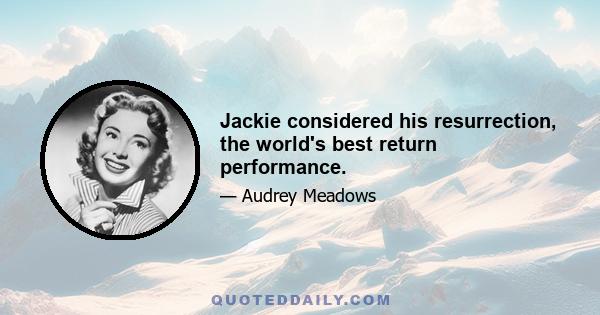 Jackie considered his resurrection, the world's best return performance.