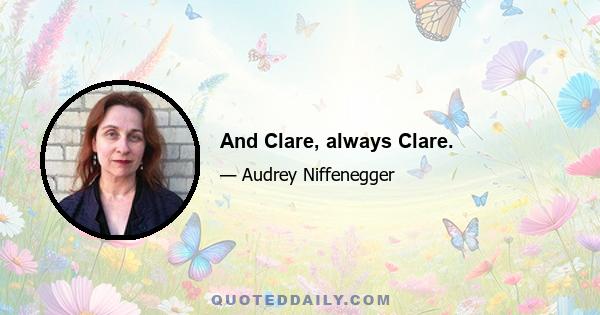 And Clare, always Clare.