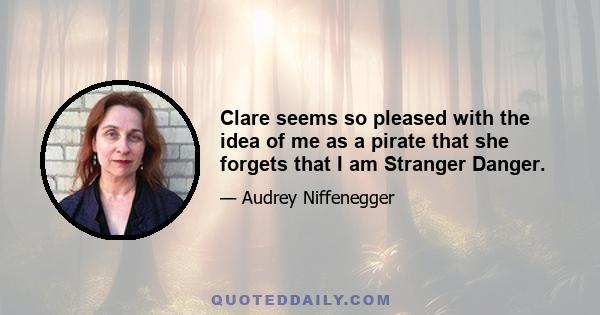 Clare seems so pleased with the idea of me as a pirate that she forgets that I am Stranger Danger.