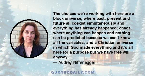 The choices we’re working with here are a block universe, where past, present and future all coexist simultaneously and everything has already happened; chaos, where anything can happen and nothing can be predicted