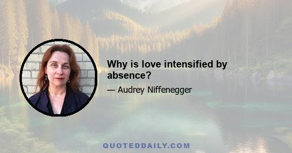 Why is love intensified by absence?