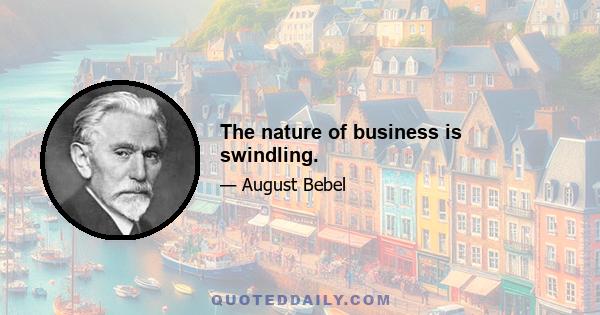 The nature of business is swindling.