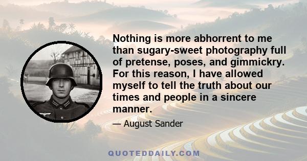 Nothing is more abhorrent to me than sugary-sweet photography full of pretense, poses, and gimmickry. For this reason, I have allowed myself to tell the truth about our times and people in a sincere manner.