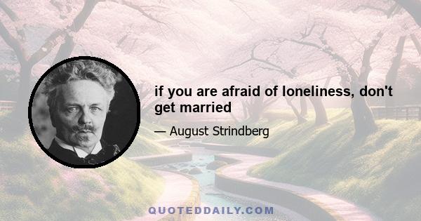 if you are afraid of loneliness, don't get married