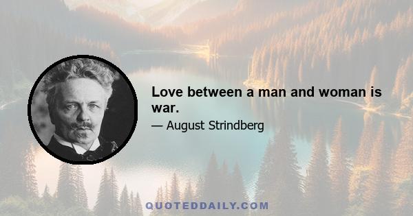 Love between a man and woman is war.