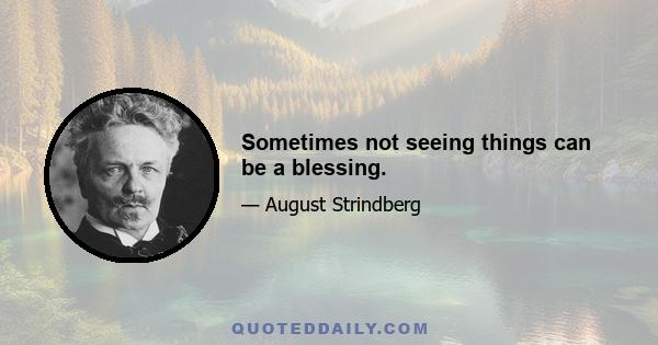 Sometimes not seeing things can be a blessing.