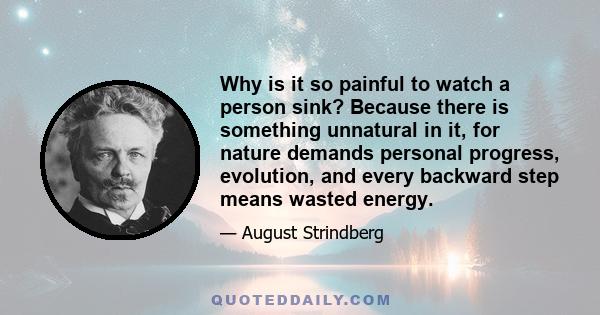 Why is it so painful to watch a person sink? Because there is something unnatural in it, for nature demands personal progress, evolution, and every backward step means wasted energy.