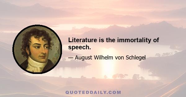 Literature is the immortality of speech.