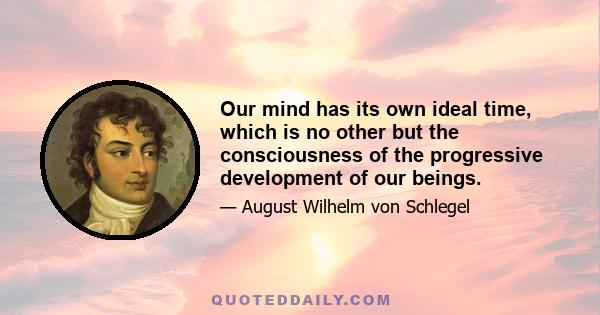 Our mind has its own ideal time, which is no other but the consciousness of the progressive development of our beings.