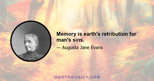 Memory is earth's retribution for man's sins.