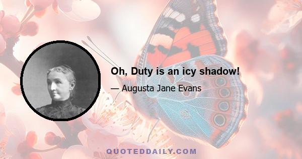 Oh, Duty is an icy shadow!