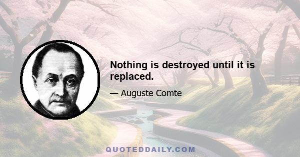 Nothing is destroyed until it is replaced.