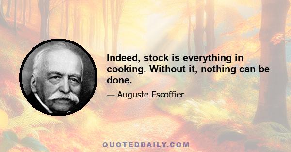 Indeed, stock is everything in cooking. Without it, nothing can be done.