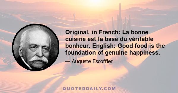 Original, in French: La bonne cuisine est la base du véritable bonheur. English: Good food is the foundation of genuine happiness.