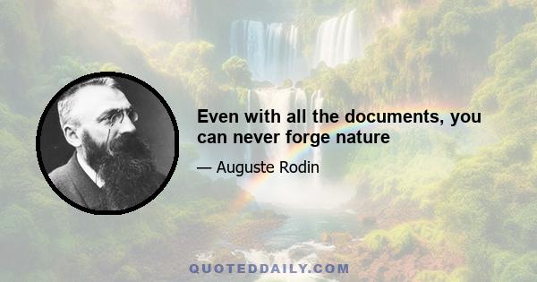 Even with all the documents, you can never forge nature