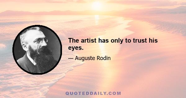 The artist has only to trust his eyes.