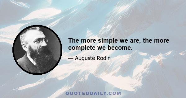 The more simple we are, the more complete we become.