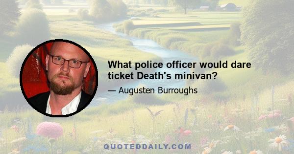 What police officer would dare ticket Death's minivan?