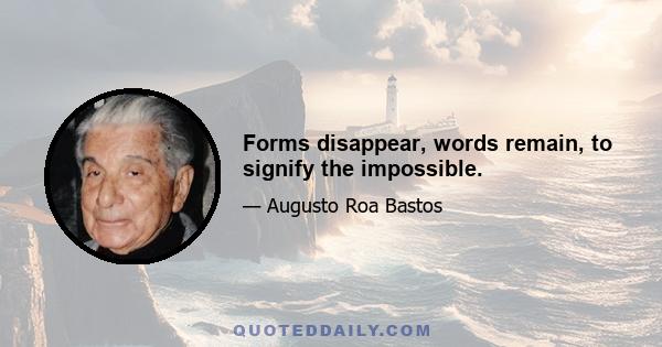 Forms disappear, words remain, to signify the impossible.