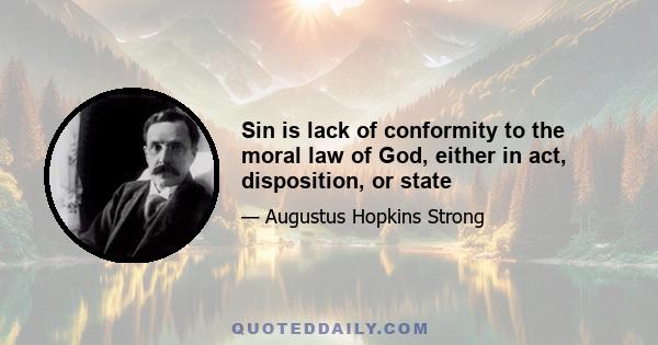 Sin is lack of conformity to the moral law of God, either in act, disposition, or state