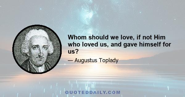 Whom should we love, if not Him who loved us, and gave himself for us?