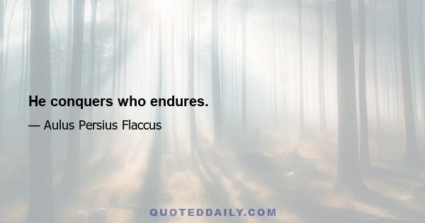 He conquers who endures.