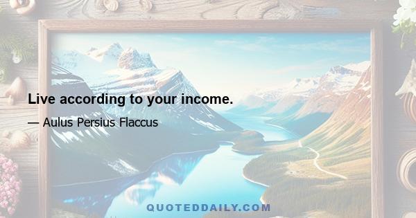 Live according to your income.