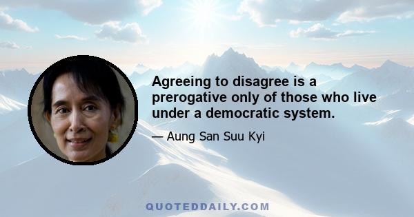 Agreeing to disagree is a prerogative only of those who live under a democratic system.