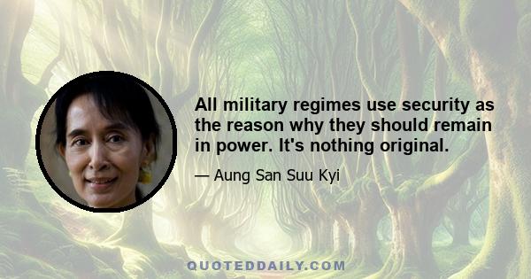 All military regimes use security as the reason why they should remain in power. It's nothing original.