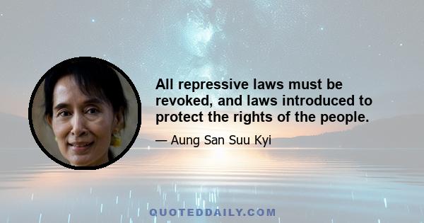 All repressive laws must be revoked, and laws introduced to protect the rights of the people.